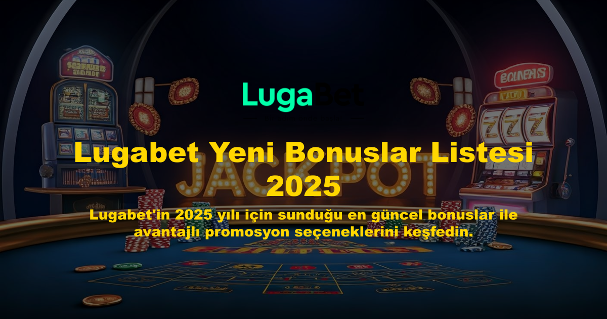 Lugabet Yeni Bonuslar Listesi 2025