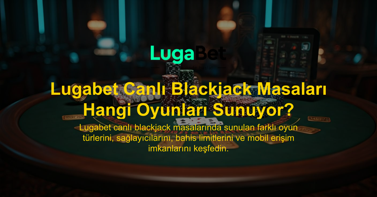 Lugabet Canlı Blackjack Masaları Hangi Oyunları Sunuyor?