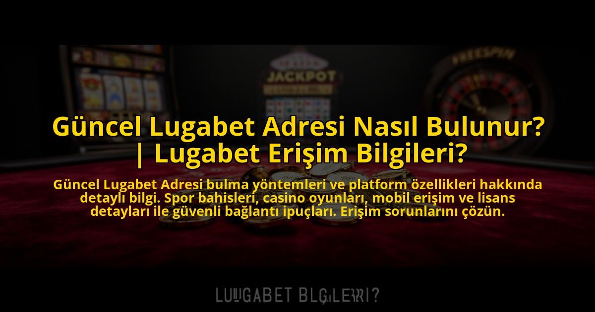 Guncel-Lugabet-Adresi-Nasil-Bulunur-Lugabet-Erisim-Bilgileri-overlay-1769818925.jpg
