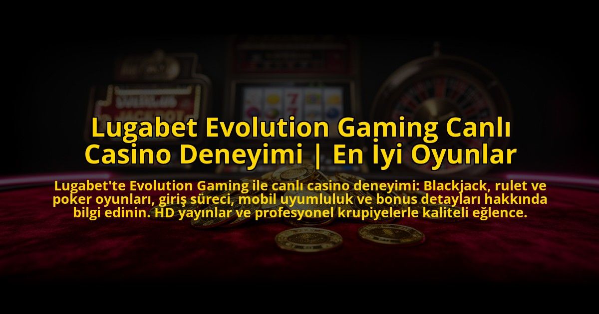 Lugabet-Evolution-Gaming-Canli-Casino-Deneyimi-En-Iyi-Oyunlar-overlay-1773610832.jpg