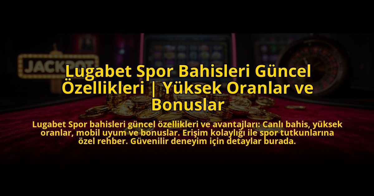 Lugabet-Spor-Bahisleri-Guncel-Ozellikleri-Yuksek-Oranlar-ve-Bonuslar-overlay-1772880375.jpg