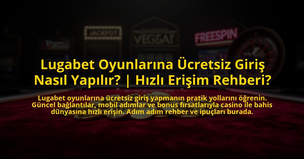 Lugabet-Oyunlarina-Ucretsiz-Giris-Nasil-Yapilir-Hizli-Erisim-Rehberi-overlay-1776008077.jpg