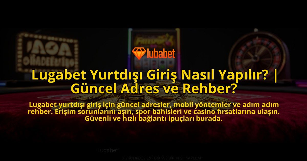 Lugabet-Yurtdisi-Giris-Nasil-Yapilir-Guncel-Adres-ve-Rehber-overlay-1776636235.jpg